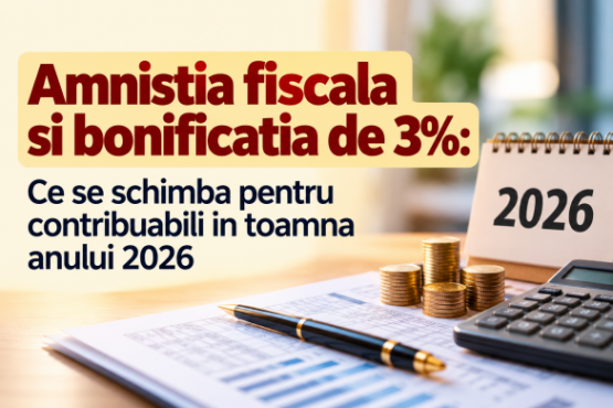 Amnistia fiscala si bonificatia de 3%: Ce se schimba pentru contribuabili in toamna anului 2026