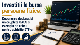 Investitii la bursa persoane fizice: Depunerea declaratiei unice, plata CASS si exemplu de calcul pentru achizitie ETF-uri