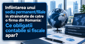 Infiintarea unui sediu permanent/filiale in strainatate de catre o firma din Romania: Ce obligatii contabile si fiscale apar?