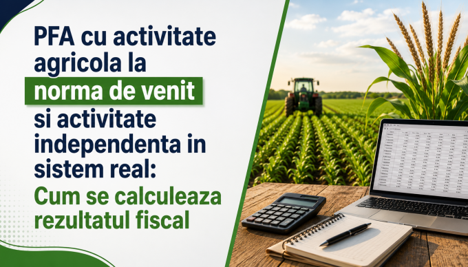 PFA cu activitate agricola la norma de venit si activitate independenta in sistem real: Cum se calculeaza rezultatul fiscal