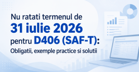 Nu ratati termenul de 31 iulie 2026 pentru D406 (SAF-T): Obligatii, exemple practice si solutii